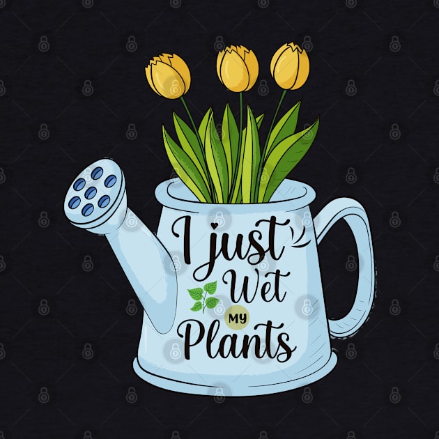 Funny Gardening Growing Plants Flowers I Just Wet My Plants by Msafi